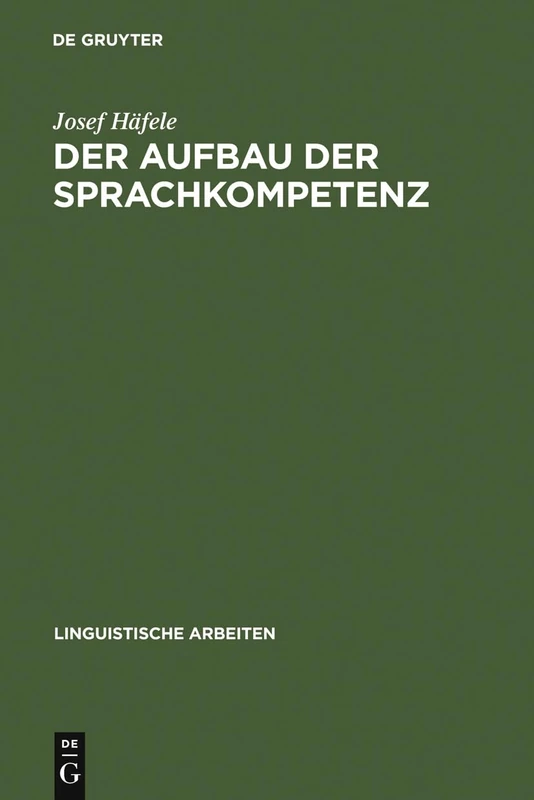 Der Aufbau der Sprachkompetenz: Untersuchungen Zur Grammatik Des Sprachlichen Handelns: 79 (Linguistische Arbeiten)