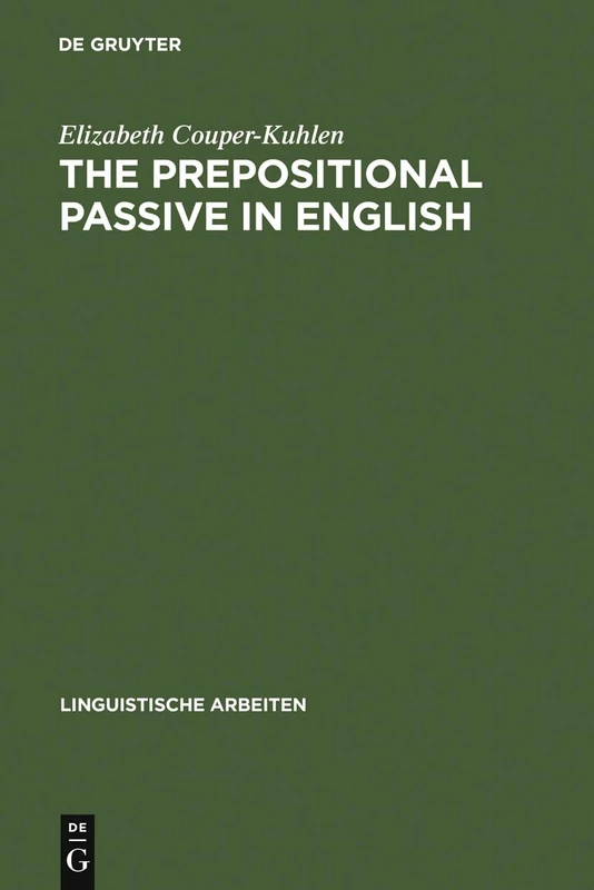 The prepositional passive in English: a semantic-syntactic analysis, with a lexicon of prepositional verbs: 81 (Linguistische Arbeiten, 81)