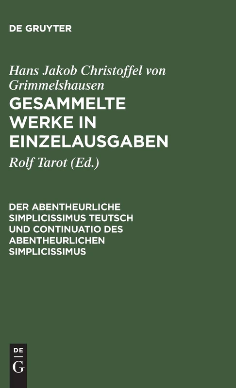 Gesammelte Werke in Einzelausgaben, Der Abentheurliche Simplicissimus Teutsch und Continuatio des abentheurlichen Simplicissimus: Abdruck Der Beiden ... Der Ihnen Sprachlich Nahestehenden Ausgaben