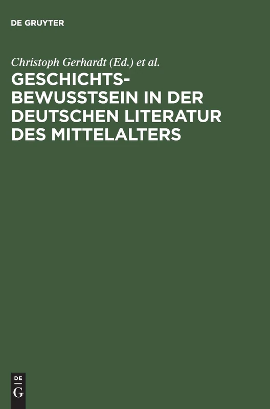 Geschichtsbewußtsein in der deutschen Literatur des Mittelalters: Tubinger Colloquium 1983