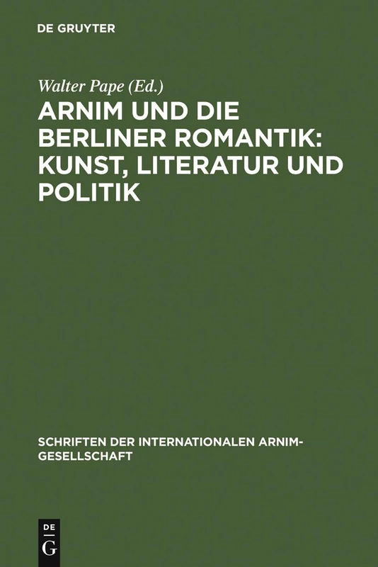 Arnim und die Berliner Romantik: Kunst, Literatur und Politik: 3 (Schriften der Internationalen Arnim-Gesellschaft)