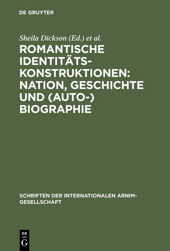 Romantische Identitätskonstruktionen: Nation, Geschichte und (Auto-)Biographie: 4 (Schriften der Internationalen Arnim-Gesellschaft)