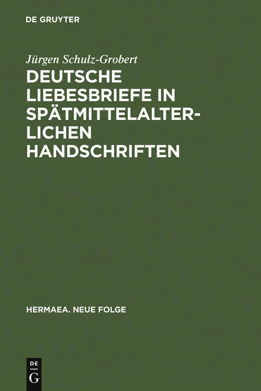 Deutsche Liebesbriefe in Spatmittelalterlichen Handschriften: Untersuchungen Zur Uberlieferung Einer Anonymen Kleinform Der Reimpaardichtung: 72 (Hermaea. Neue Folge)