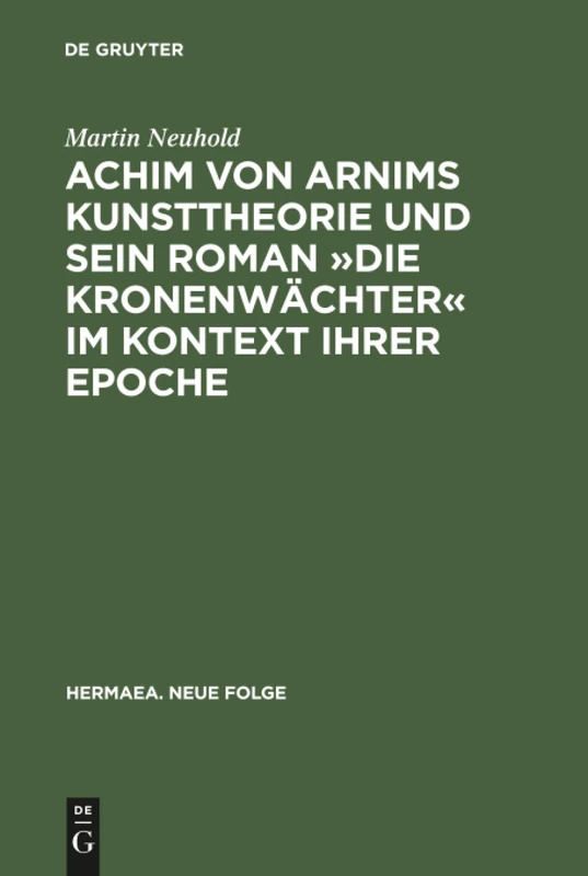 Achim von Arnims Kunsttheorie und sein Roman Die Kronenwächter im Kontext ihrer Epoche: Mit Einem Kapitel Zu Brentanos »Die Mehreren Wehmüller Und ... Und Gegenwart«: 73 (Hermaea. Neue Folge) - Image 1