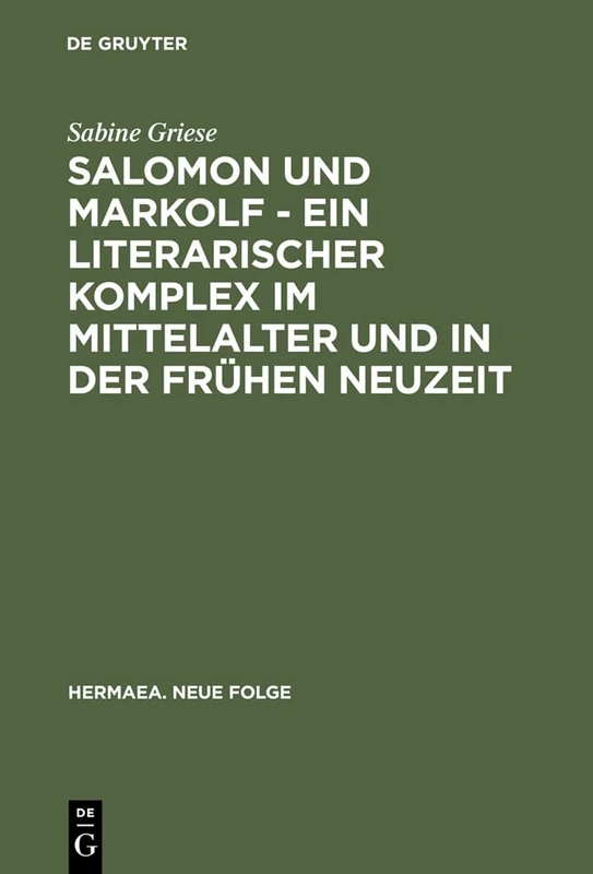 Salomon Und Markolf - Ein Literarischer Komplex Im Mittelalter Und in Der Frühen Neuzeit: Studien Zu Überlieferung Und Interpretation: 81 (Hermaea. Neue Folge)