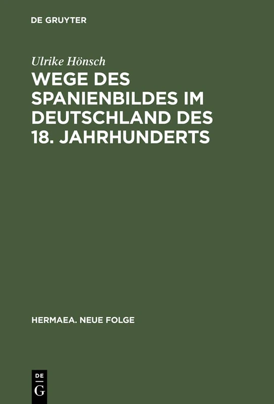 Wege des Spanienbildes im Deutschland des 18. Jahrhunderts: Von Der Schwarzen Legende Zum Hesperischen Zaubergarten: 91 (Hermaea. Neue Folge)