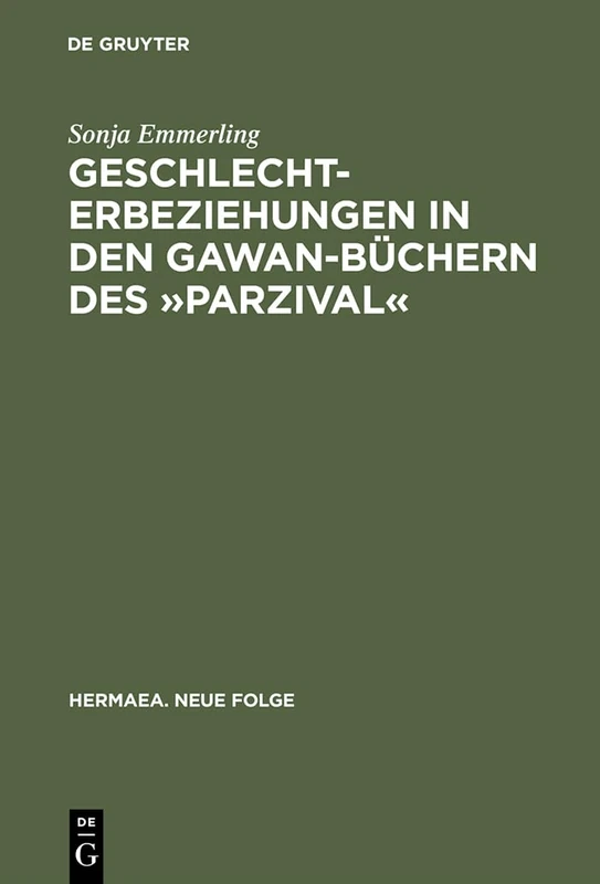 Geschlechterbeziehungen in Den Gawan-Buchern Des -Parzival-: Wolframs Arbeit an Einem Literarischen Modell: 100 (Hermaea. Neue Folge)