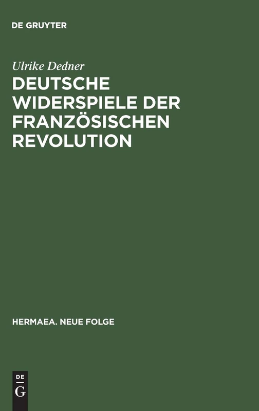 Deutsche Widerspiele der Französischen Revolution: Reflexionen Des Revolutionsmythos Im Selbstbezuglichen Spiel Von Goethe Bis Durrenmatt: 101 (Hermaea. Neue Folge)