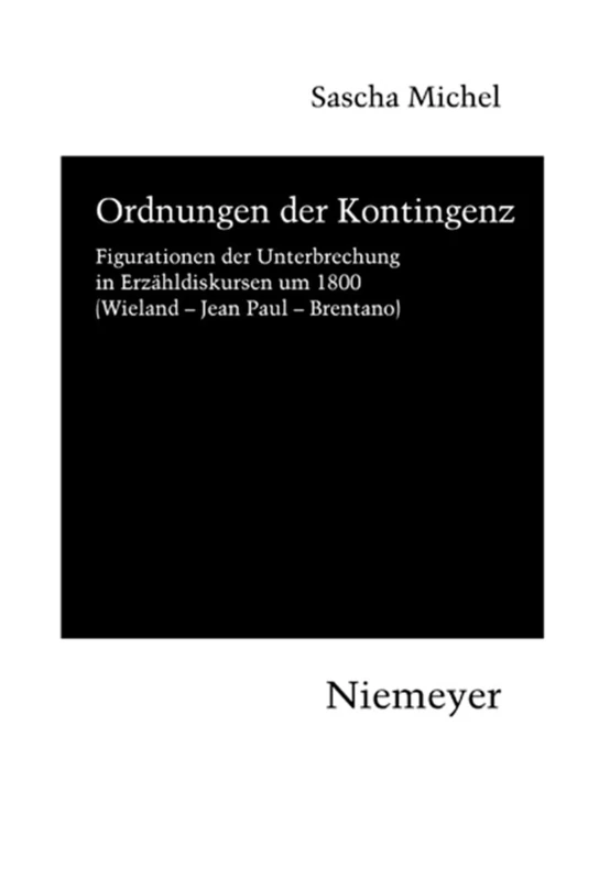Ordnungen der Kontingenz: Figurationen Der Unterbrechung in Erzähldiskursen Um 1800 Wieland - Jean Paul - Brentano: 112 (Hermaea. Neue Folge)