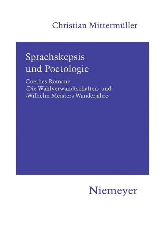 Sprachskepsis und Poetologie: Goethes Romane 'Die Wahlverwandtschaften' Und 'Wilhelm Meisters Wanderjahre': 116 (Hermaea. Neue Folge)