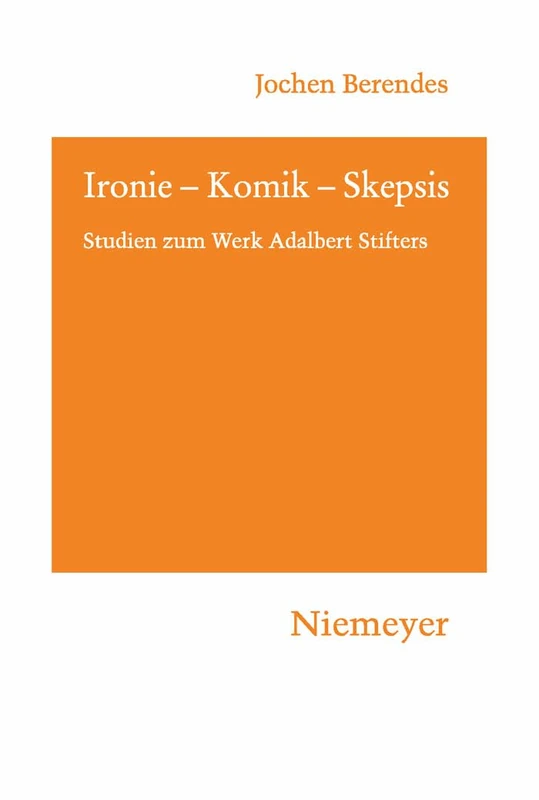 Ironie - Komik - Skepsis: Studien Zum Werk Adalbert Stifters: 119 (Hermaea. Neue Folge)