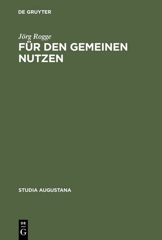 Für den Gemeinen Nutzen: Politisches Handeln Und Politikverständnis Von Rat Und Bürgerschaft in Augsburg Im Spätmittelalter: 6 (Studia Augustana) - Image 1