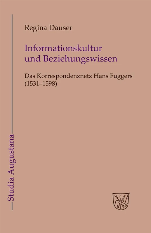 Informationskultur und Beziehungswissen: Das Korrespondenznetz Hans Fuggers: 16 (Studia Augustana)
