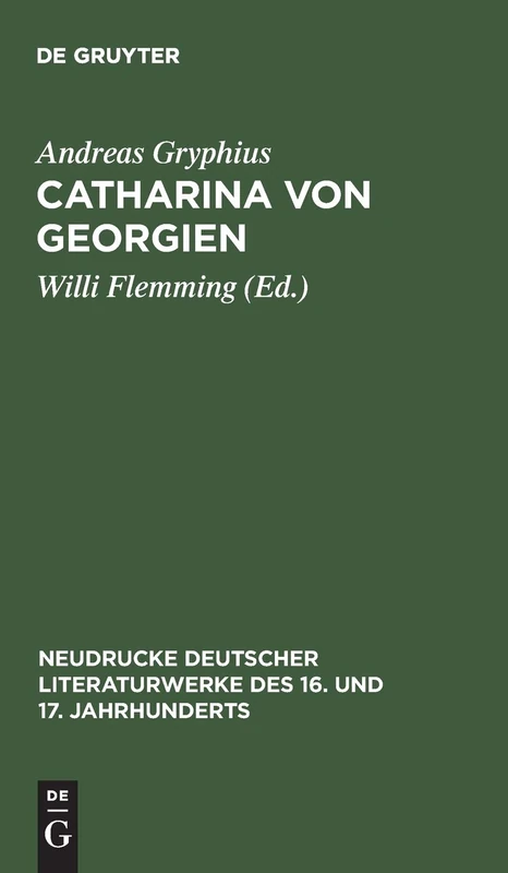 Catharina von Georgien: Abdruck Der Ausgabe Von 1663 Mit Den Lesarten Von 1657: 261 (Neudrucke Deutscher Literaturwerke Des 16. Und 17. Jahrhunde)