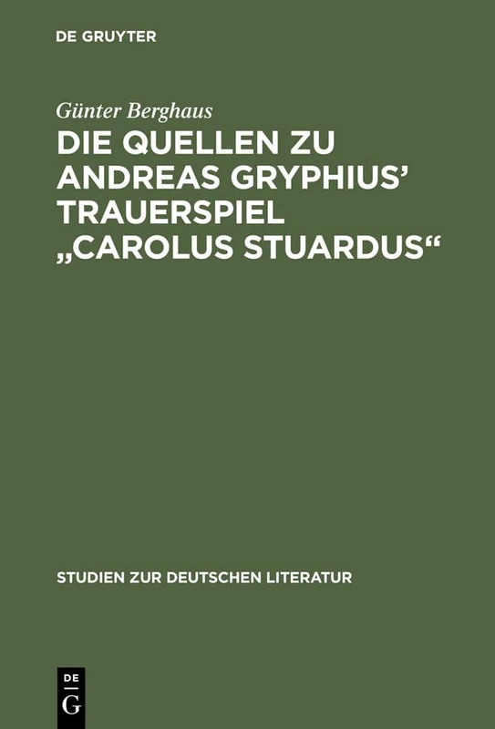 Die Quellen zu Andreas Gryphius' Trauerspiel "Carolus Stuardus": Studien Zur Entstehung Eines Historisch- Politischen Märtyrerdramas Der Barockzeit: 79 (Studien Zur Deutschen Literatur)