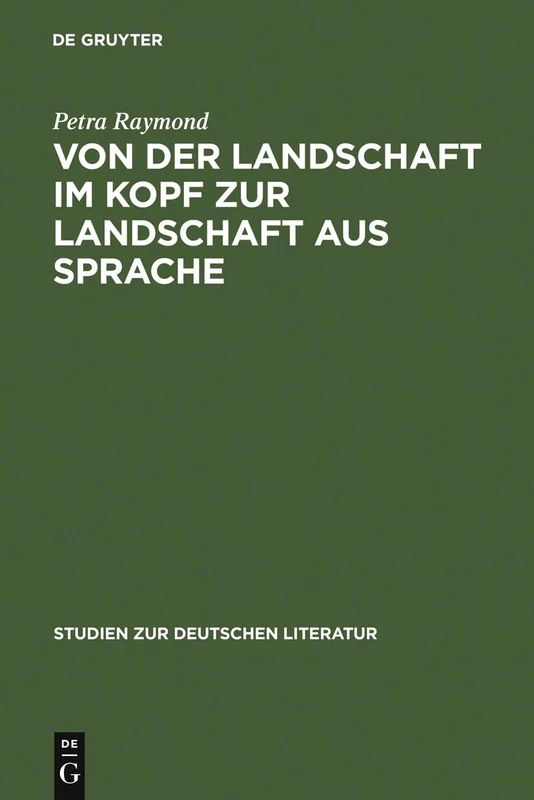 Von der Landschaft im Kopf zur Landschaft aus Sprache: Die Romantisierung Der Alpen in Den Reiseschilderungen Und Die Literarisierung Des Gebirges in ... 123 (Studien Zur Deutschen Literatur)