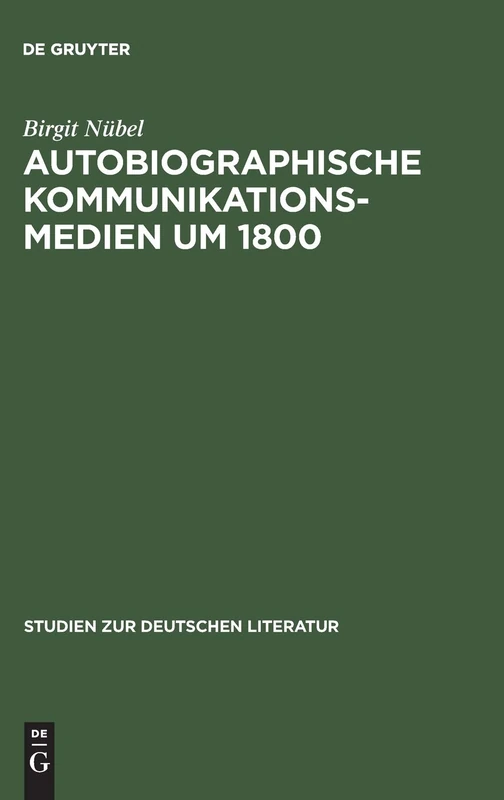 Autobiographische Kommunikationsmedien um 1800: Studien Zu Rousseau, Wieland, Herder Und Moritz: 136 (Studien Zur Deutschen Literatur)