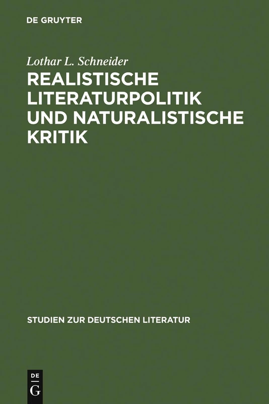 Realistische Literaturpolitik und naturalistische Kritik: Über Die Situierung Der Literatur in Der Zweiten Hälfte Des 19. Jahrhunderts Und ... 178 (Studien Zur Deutschen Literatur)