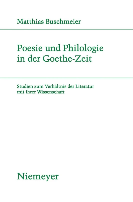 Poesie und Philologie in der Goethe-Zeit: Studien Zum Verhältnis Der Literatur Mit Ihrer Wissenschaft: 185 (Studien Zur Deutschen Literatur)