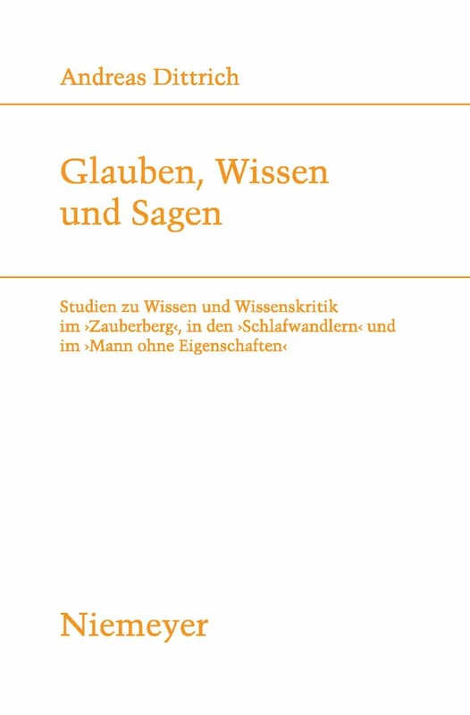 Glauben, Wissen und Sagen: Studien Zu Wissen Und Wissenskritik Im 'Zauberberg', in Den 'Schlafwandlern' Und Im 'Mann Ohne Eigenschaften': 188 (Studien Zur Deutschen Literatur)