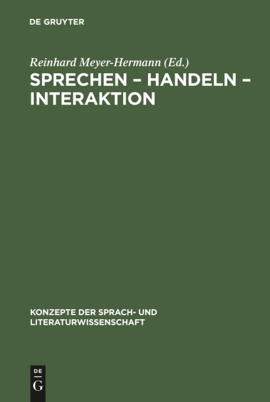 Sprechen - Handeln - Interaktion: Ergebnisse Aus Bielefelder Forschungsprojekten Zu Texttheorie, Sprechakttheorie Und Konversationsanalyse: 26 (Konzepte Der Sprach- Und Literaturwissenschaft)