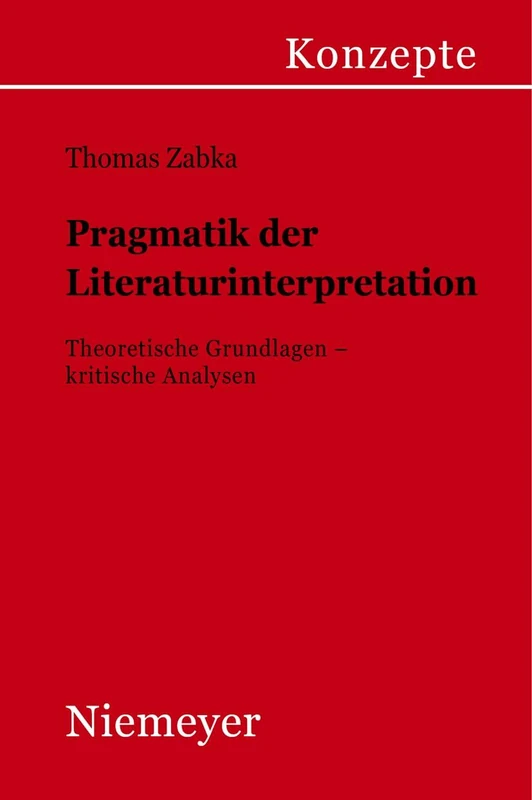 Pragmatik der Literaturinterpretation: Theoretische Grundlagen - Kritische Analysen: 66 (Konzepte Der Sprach- Und Literaturwissenschaft)