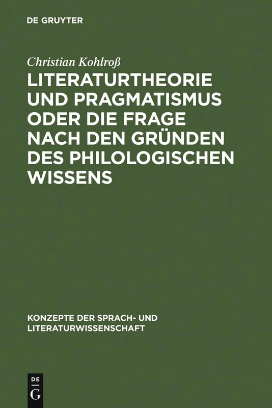 Literaturtheorie Und Pragmatismus Oder Die Frage Nach Den Gründen Des Philologischen Wissens: 67 (Konzepte Der Sprach- Und Literaturwissenschaft)