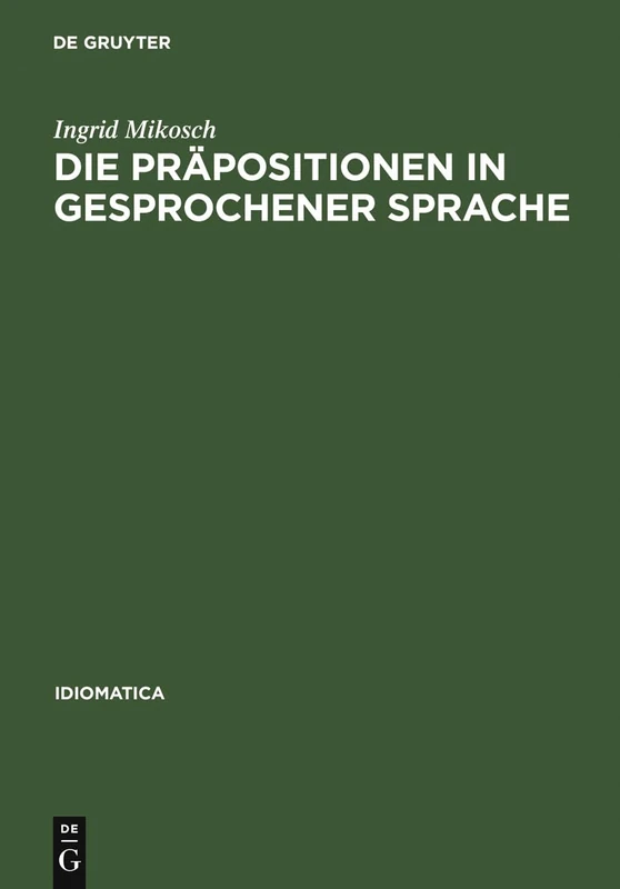Die Präpositionen in gesprochener Sprache: Vorkommen Und Funktion Untersucht an Tonbandaufnahmen Aus Baden-württemberg, Bayrisch-schwaben Und Vorarlberg: 14 (Idiomatica)