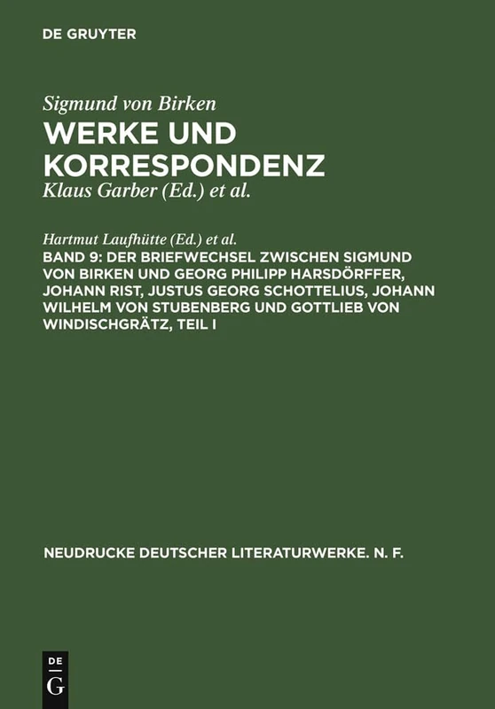 Der Briefwechsel Zwischen Sigmund Von Birken Und Georg Philipp Harsdörffer, Johann Rist, Justus Georg Schottelius, Johann Wilhelm Von Stubenberg Und ... (Neudrucke Deutscher Literaturwerke. N. F.)