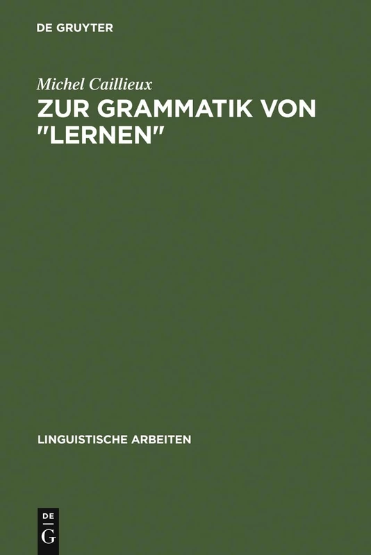 Zur Grammatik von "lernen": Semantische Untersuchungen ALS Grundlage Curricularer Und Lerntheoretischer Überlegungen: 124 (Linguistische Arbeiten)