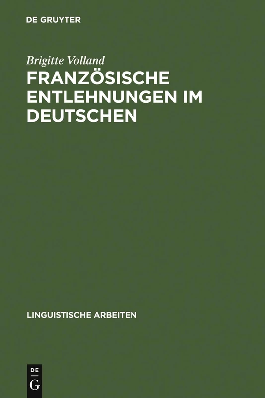 Französische Entlehnungen im Deutschen: Transferenz Und Integration Auf Phonologischer, Graphematischer, Morphologischer Und Lexikalisch-semantischer Ebene: 163 (Linguistische Arbeiten)