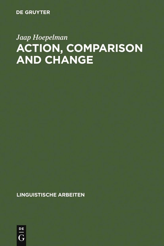 Action, Comparison and Change: A Study in the Semantics of Verbs and Adjectives: 170 (Linguistische Arbeiten, 170)