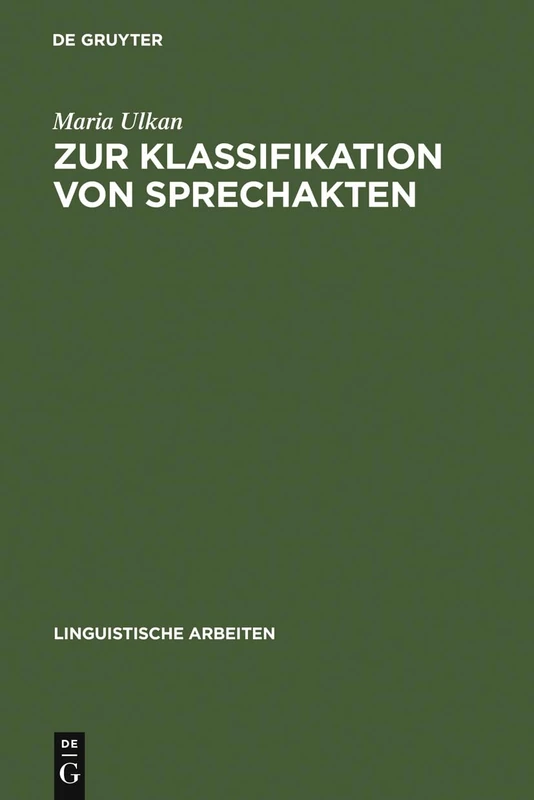 Zur Klassifikation von Sprechakten: Eine Grundlagentheoretische Fallstudie: 174 (Linguistische Arbeiten)