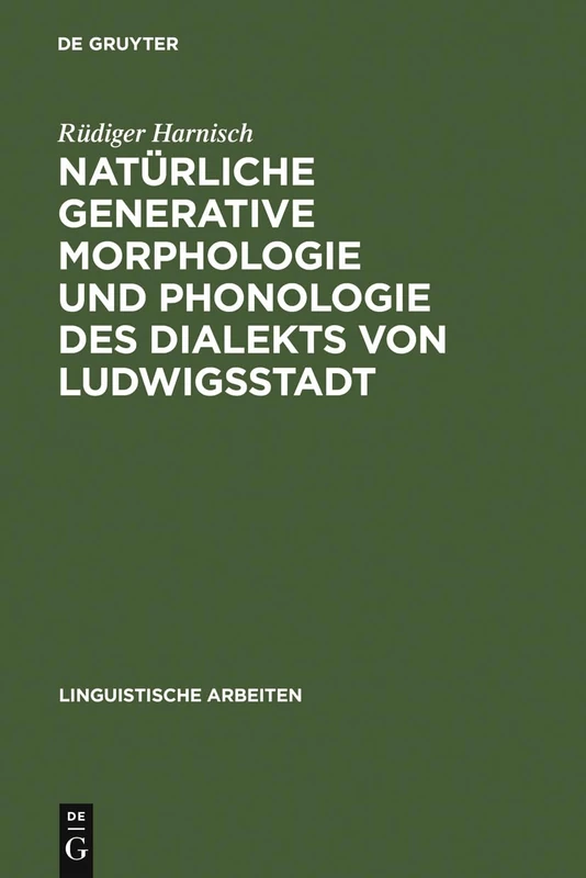 Natürliche generative Morphologie und Phonologie des Dialekts von Ludwigsstadt: Die Erprobung Eines Grammatikmodells an Einem Einzelsprachlichen Gesamtsystem: 190 (Linguistische Arbeiten)