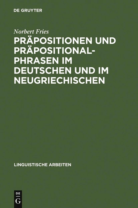 Präpositionen und Präpositionalphrasen im Deutschen und im Neugriechischen: Aspekte Einer Kontrastiven Analyse Deutsch - Neugriechisch: 208 (Linguistische Arbeiten)