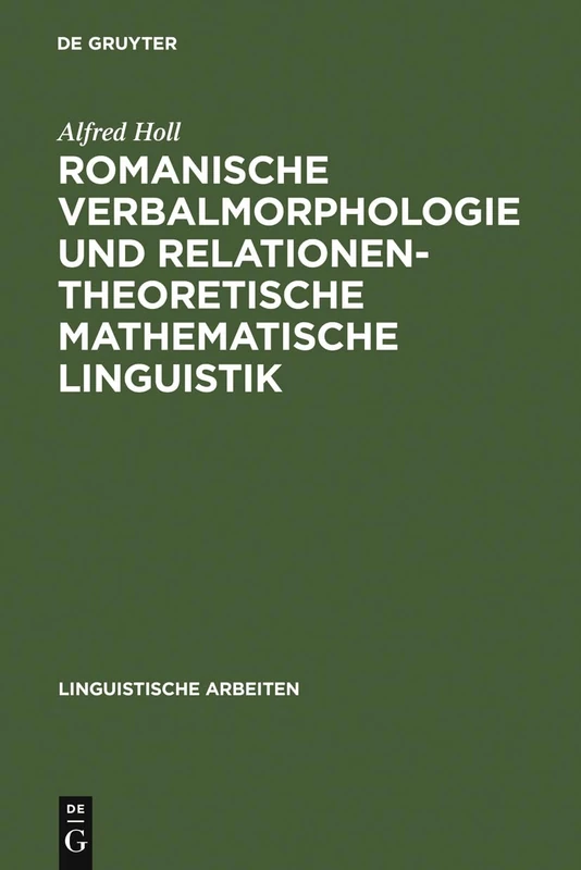 Romanische Verbalmorphologie und relationentheoretische mathematische Linguistik: Axiomatisierung Und Algorithmische Anwendung Des Klassischen Wort-und-paradigma-modells: 216 (Linguistische Arbeiten)