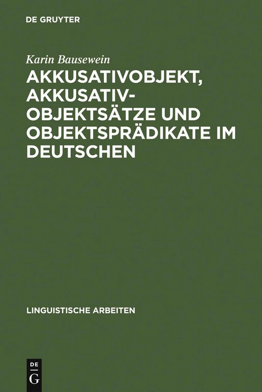 Akkusativobjekt, Akkusativobjektsätze und Objektsprädikate im Deutschen: Untersuchungen Zu Ihrer Syntax Und Semantik: 251 (Linguistische Arbeiten)