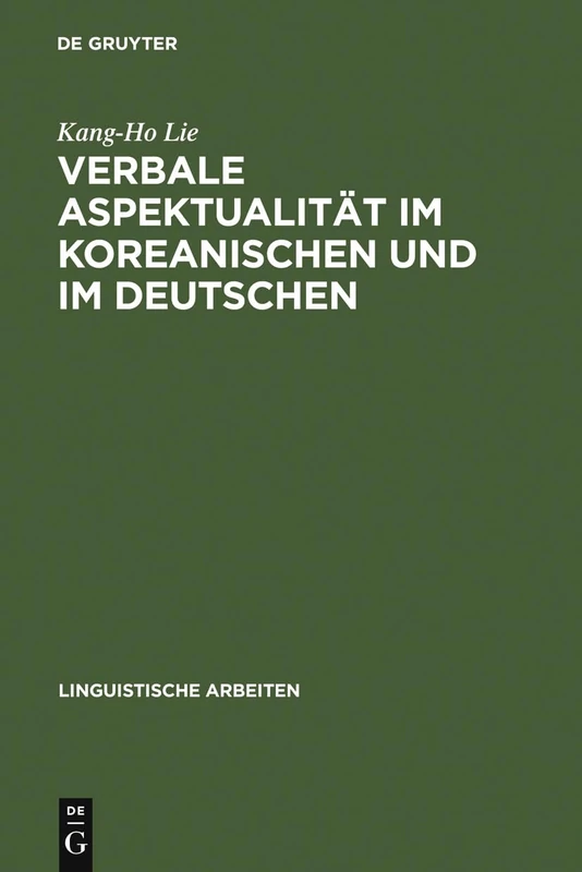 Verbale Aspektualität im Koreanischen und im Deutschen: Mit Besonderer Berücksichtigung Der Aspektuellen Verbalperiphrasen: 255 (Linguistische Arbeiten)