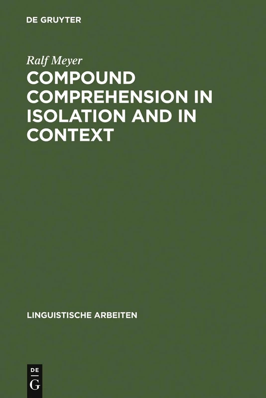 Compound Comprehension in Isolation and in Context: The contribution of conceptual and discourse knowledge to the comprehension of German novel noun-noun compounds: 299 (Linguistische Arbeiten, 299)