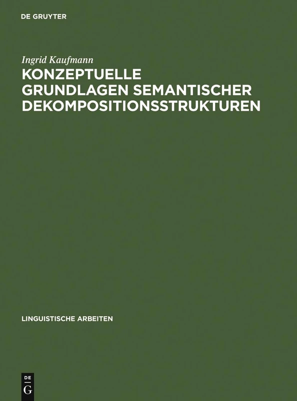 Konzeptuelle Grundlagen semantischer Dekompositionsstrukturen: Die Kombinatorik Lokaler Verben Und Prädikativer Komplemente: 335 (Linguistische Arbeiten)