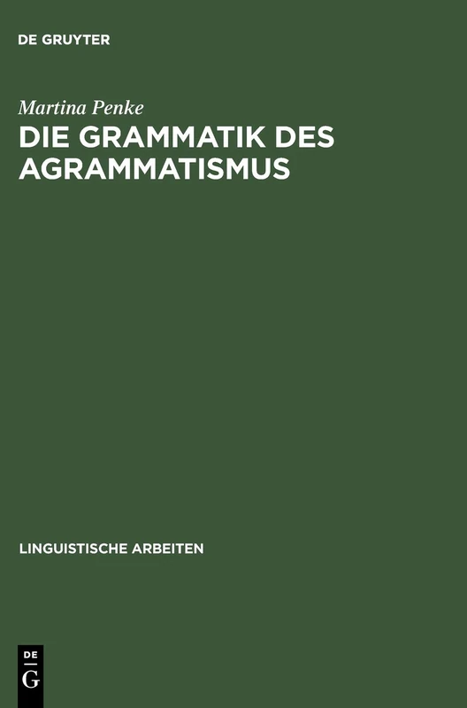 Die Grammatik des Agrammatismus: Eine Linguistische Untersuchung Zu Wortstellung Und Flexion Bei Broca-aphasie: 378 (Linguistische Arbeiten)