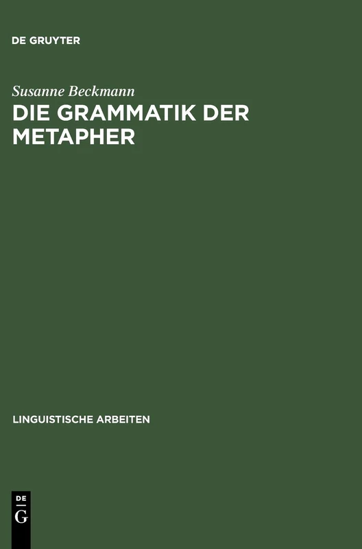 Die Grammatik der Metapher: Eine Gebrauchstheoretische Untersuchung Des Metaphorischen Sprechens: 438 (Linguistische Arbeiten)