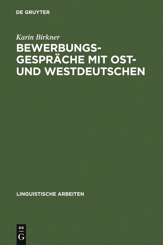 Bewerbungsgespräche mit Ost- und Westdeutschen: Eine Kommunikative Gattung in Zeiten Gesellschaftlichen Wandels: 441 (Linguistische Arbeiten)