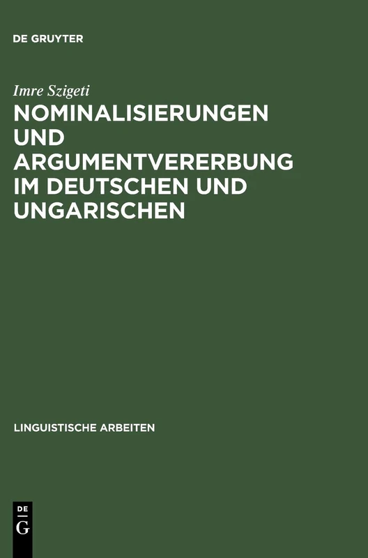 Nominalisierungen und Argumentvererbung im Deutschen und Ungarischen: 449 (Linguistische Arbeiten)