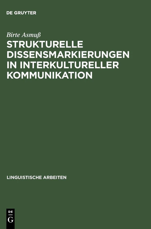 Strukturelle Dissensmarkierungen in interkultureller Kommunikation: Analysen Deutsch-dänischer Verhandlungen: 452 (Linguistische Arbeiten)