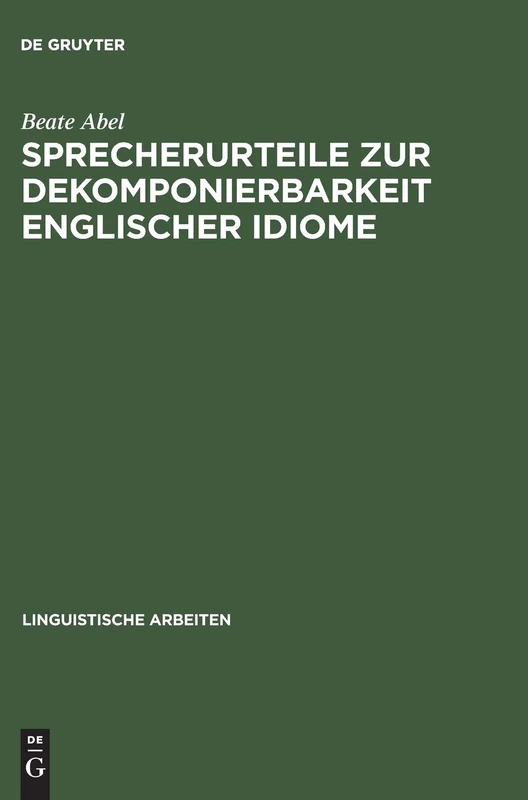 Sprecherurteile Zur Dekomponierbarkeit Englischer Idiome: Entwicklung Eines Modells Der Lexikalischen Und Konzeptuellen Repräsentation Von Idiomen Bei ... 471 (Linguistische Arbeiten)