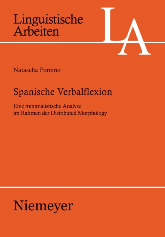 Spanische Verbalflexion: Eine Minimalistische Analyse Im Rahmen Der Distributed Morphology: 523 (Linguistische Arbeiten)