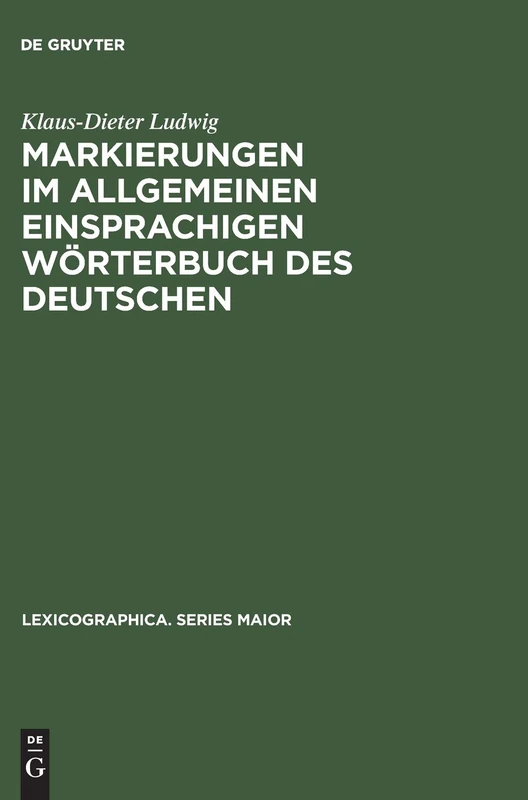 Markierungen im allgemeinen einsprachigen Wörterbuch des Deutschen: Ein Beitrag Zur Metalexikographie: 38 (Lexicographica. Series Maior)