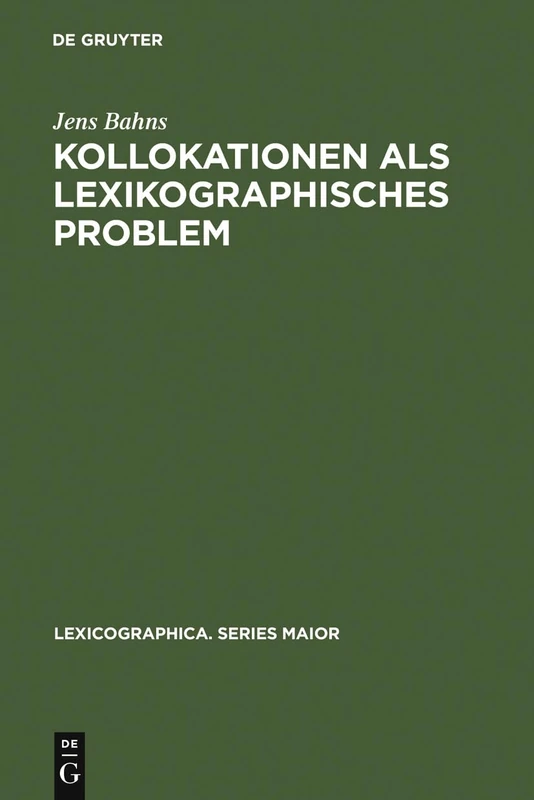 Kollokationen als lexikographisches Problem: Eine Analyse Allgemeiner Und Spezieller Lernerwörterbücher Des Englischen: 74 (Lexicographica. Series Maior)