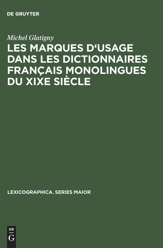 Les Marques d'Usage Dans Les Dictionnaires Français Monolingues Du XIXe Siècle: Jugements Portés Sur Un Échantillon de Mots Et d'Emplois Par Les ... 91 (Lexicographica. Series Maior)